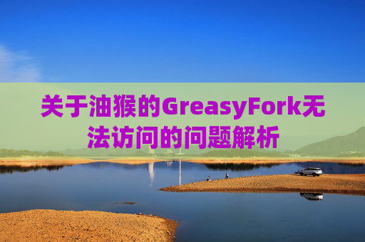 关于油猴的GreasyFork无法访问的问题解析